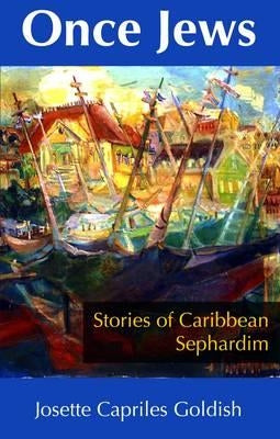 Once Jews: Stories of Caribbean Sephardim by Goldish, Josette C.