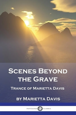 Scenes Beyond the Grave: Trance of Marietta Davis by Davis, Marietta