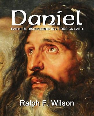 Daniel: Faithful Discipleship in a Foreign Land by Wilson, Ralph F.