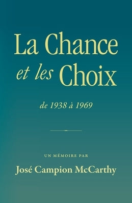 La Chance et les Choix: de 1938 à 1969 by McCarthy, Jos&#233; Campion