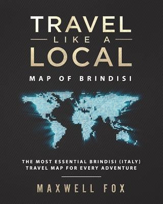 Travel Like a Local - Map of Brindisi: The Most Essential Brindisi (Italy) Travel Map for Every Adventure by Fox, Maxwell