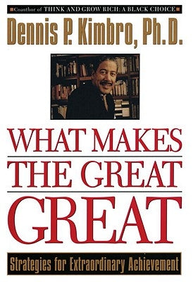 What Makes the Great Great: Strategies for Extraordinary Achievement by Kimbro, Dennis