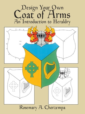 Design Your Own Coat of Arms: An Introduction to Heraldry by Chorzempa, Rosemary A.