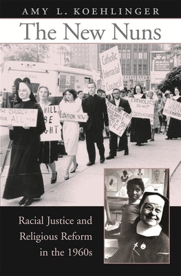 New Nuns: Racial Justice and Religious Reform in the 1960s by Koehlinger, Amy L.
