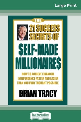 The 21 Success Secrets of Self-Made Millionaires: How to Achieve Financial Independence Faster and Easier than You Ever Thought Possible (16pt Large P by Tracy, Brian