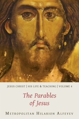 Jesus Christ: His Life and Teaching, Vol. 4 - The Parables of Jesus by Alfeyev, Hilarion