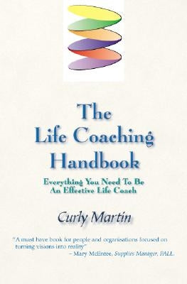 The Life Coaching Handbook: Everything You Need To Be An Effective Life Coach by Martin, Curly