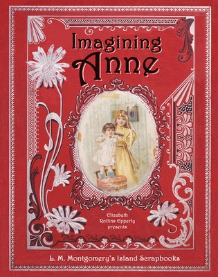 Imagining Anne: L. M. Montgomery's Island Scrapbooks by Epperly, Elizabeth