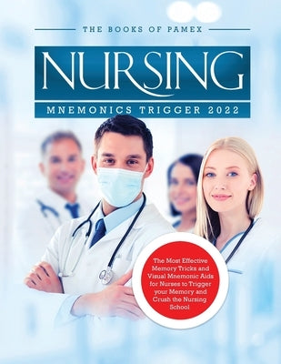 Nursing Mnemonics Trigger 2022: The Most Effective Memory Tricks and Visual Mnemonic Aids for Nurses to Trigger your Memory and Crush the Nursing Scho by The Books of Pamex
