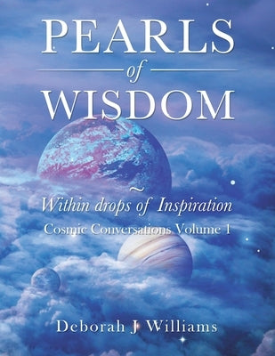 Pearls of Wisdom Within Drops of Inspiration: Cosmic Conversations Volume 1 by Williams, Deborah J.