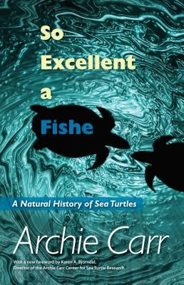 So Excellent a Fishe: A Natural History of Sea Turtles by Carr, Archie F.