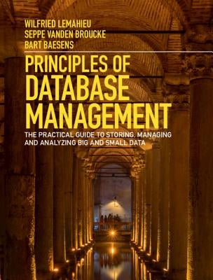 Principles of Database Management: The Practical Guide to Storing, Managing and Analyzing Big and Small Data by LeMahieu, Wilfried