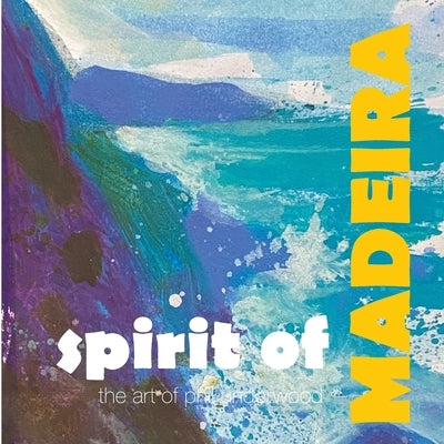 Spirit of MADEIRA: the art of Phil Underwood by Underwood, Phil