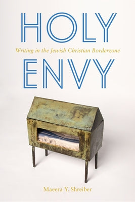 Holy Envy: Writing in the Jewish Christian Borderzone by Shreiber, Maeera
