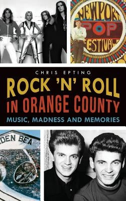 Rock 'n' Roll in Orange County: Music, Madness and Memories by Epting, Chris