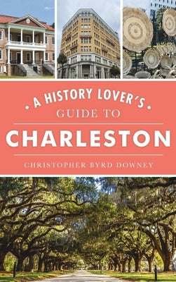 History Lover's Guide to Charleston by Downey, Christopher Byrd