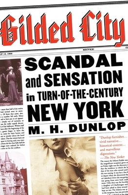 Gilded City: Scandal and Sensation in Turn-Of-The-Century New York by Dunlop, M. H.