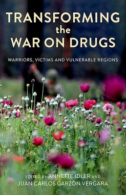 Transforming the War on Drugs: Warriors, Victims and Vulnerable Regions by Idler, Annette