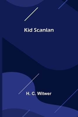 Kid Scanlan by C. Witwer, H.