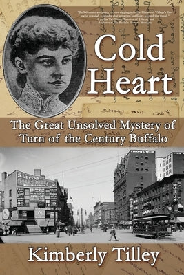 Cold Heart: The Great Unsolved Mystery of Turn of the Century Buffalo by Tilley, Kimberly