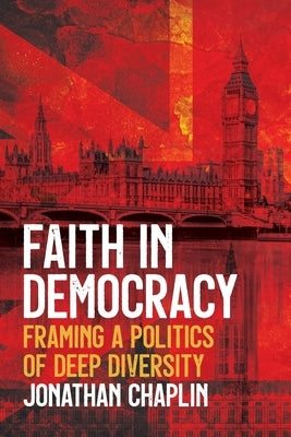 Faith in Democracy: Framing a Politics of Deep Diversity by Chaplin, Jonathan