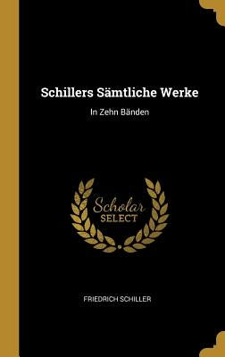 Schillers Sämtliche Werke: In Zehn Bänden by Schiller, Friedrich