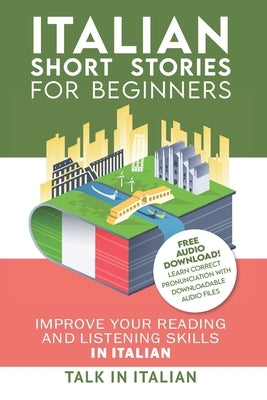 Italian: Short Stories for Beginners: Improve your reading and listening skills in Italian. Learn Italian with Stories by Italian, Talk in