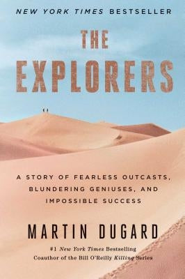 The Explorers: A Story of Fearless Outcasts, Blundering Geniuses, and Impossible Success by Dugard, Martin