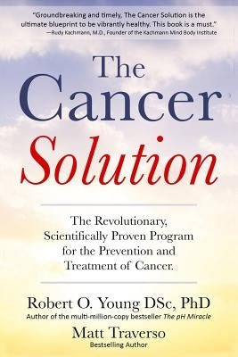 The Cancer Solution: The Revolutionary, Scientifically Proven Program for the Prevention and Treatment of Cancer by Traverso, Matt