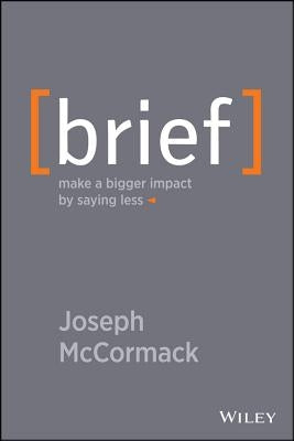 Brief: Make a Bigger Impact by Saying Less by McCormack, Joseph