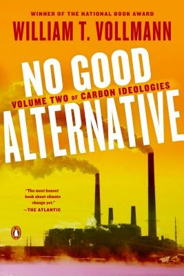 No Good Alternative: Volume Two of Carbon Ideologies by Vollmann, William T.