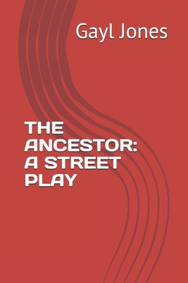 The Ancestor: A Street Play by Jones, Gayl