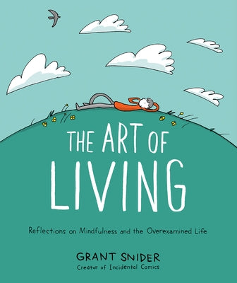 The Art of Living: Reflections on Mindfulness and the Overexamined Life by Snider, Grant