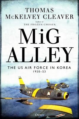 MIG Alley: The US Air Force in Korea, 1950-53 by Cleaver, Thomas McKelvey