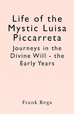 Life of the Mystic Luisa Piccarreta: Journeys in the Divine Will - the Early Years by Rega, Frank