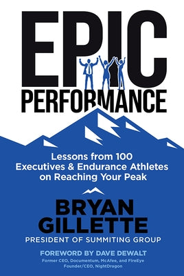 Epic Performance: Lessons from 100 Executives and Endurance Athletes on Reaching Your Peak by Gillette, Bryan
