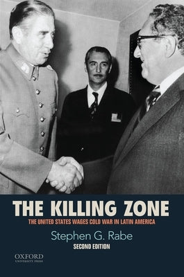 The Killing Zone: The United States Wages Cold War in Latin America by Rabe, Stephen G.
