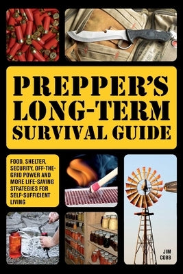 Prepper's Long-Term Survival Guide: Food, Shelter, Security, Off-The-Grid Power and More Life-Saving Strategies for Self-Sufficient Living (Special) by Cobb, Jim