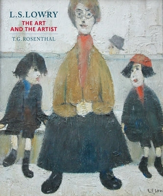 L.S. Lowry: The Art and the Artist by Rosenthal, T. G.