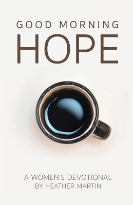 Good Morning Hope - Women's Devotional by Martin, Heather