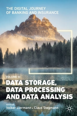 The Digital Journey of Banking and Insurance, Volume III: Data Storage, Data Processing and Data Analysis by Liermann, Volker