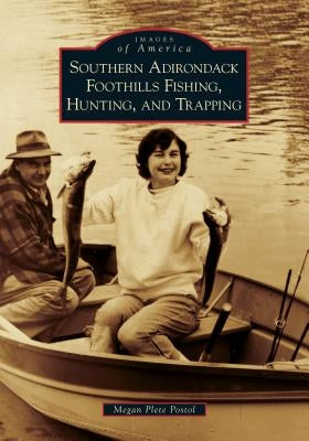 Southern Adirondack Foothills Fishing, Hunting, and Trapping by Postol, Megan Plete