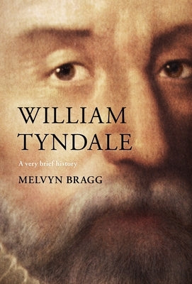 William Tyndale: A Very Brief History by Bragg, Melvyn