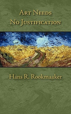 Art Needs No Justification by Rookmaaker, Hans R.