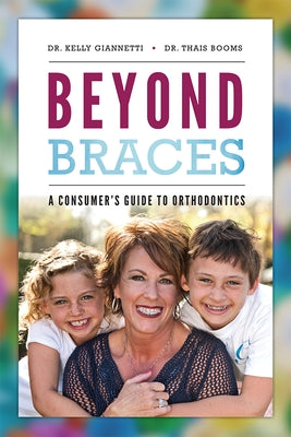Beyond Braces: A Consumer's Guide to Orthodontics by Kelly Giannetti