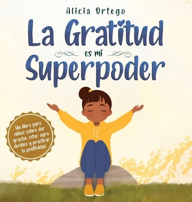 La Gratitud es mi Superpoder: un libro para niños sobre dar gracias y practicar la positividad by Ortego, Alicia