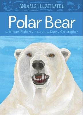 Animals Illustrated: Polar Bear by Flaherty, William