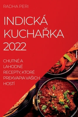 Indická Kucha&#344;ka 2022: Chutné a Lahodné Recepty, Ktoré Prekvapia Vasich Hostí by Peri, Radha