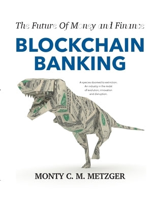 Blockchain Banking: The Future Of Money and Finance by Metzger, Monty C. M.