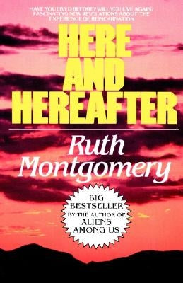 Here and Hereafter: Have You Lived Before? Will You Live Again? Fascinating New Revelations about the Experience of Reincarnation by Montgomery, Ruth